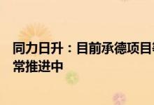 同力日升：目前承德项目等天启鸿源在手批复和订单均在正常推进中