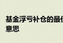 基金浮亏补仓的最佳方法 基金浮亏5个点什么意思