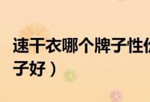 速干衣哪个牌子性价比高（速干衣选择哪个牌子好）