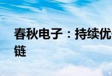 春秋电子：持续优化客户结构 布局本土供应链