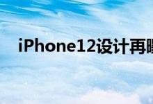  iPhone12设计再曝光刘海变小 没有全屏 