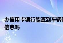 办信用卡银行能查到车辆信息吗嘛 办信用卡银行能查到车辆信息吗