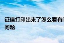 征信打印出来了怎么看有问题 征信打印出来了怎么看有没有问题