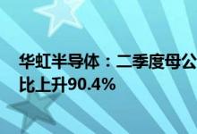 华虹半导体：二季度母公司拥有人应占溢利8,390万美元同比上升90.4%