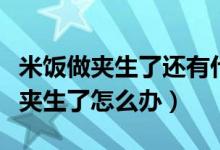 米饭做夹生了还有什么好办法补救吗（米饭做夹生了怎么办）