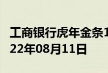 工商银行虎年金条100g价格今天多少一克 2022年08月11日