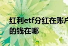 红利etf分红在账户哪里看得到 红利etf分红的钱在哪
