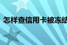 怎样查信用卡被冻结 怎样查信用卡被拒原因