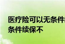 医疗险可以无条件续保不交吗 医疗险可以无条件续保不