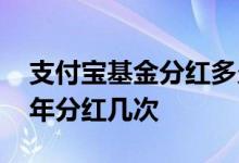 支付宝基金分红多久分红一次 支付宝基金每年分红几次