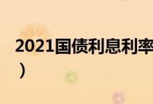 2021国债利息利率一览（2021国债利率行情）