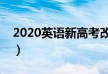 2020英语新高考改革方案是什么（有啥变化）