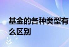 基金的各种类型有什么区别 基金类型都有什么区别