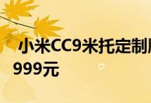  小米CC9米托定制版直降600元3200万自拍1999元 