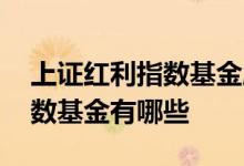 上证红利指数基金股息率怎么查 上证红利指数基金有哪些