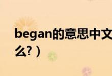 began的意思中文翻译（began的意思是什么?）