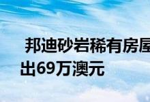  邦迪砂岩稀有房屋售价429万澳元比底价高出69万澳元 