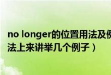 no longer的位置用法及例句（nolonger放在什么位置从语法上来讲举几个例子）