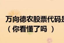 万向德农股票代码是什么万向德农股票怎么样（你看懂了吗 ）