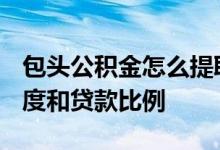 包头公积金怎么提取 2022包头公积金贷款额度和贷款比例 