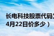 长电科技股票代码为600584（长电科技股票4月22日价多少）