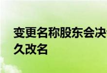 变更名称股东会决议 股东大会通过改名后多久改名