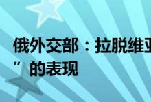 俄外交部：拉脱维亚议会涉俄表态是“恐俄症”的表现