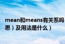 mean和means有关系吗（mean和means的区别（汉语意思）及用法是什么）