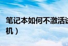 笔记本如何不激活试用（笔记本如何不激活验机）