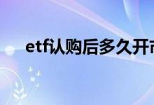 etf认购后多久开市 etf认购款什么意思