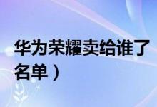 华为荣耀卖给谁了（华为收购荣耀的上市公司名单）