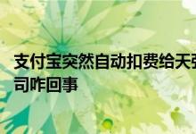 支付宝突然自动扣费给天弘基金 余额宝扣费天弘基金有限公司咋回事