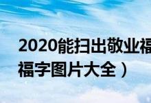 2020能扫出敬业福的福字图片一览（支付宝福字图片大全）