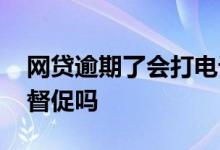 网贷逾期了会打电话吗 网贷逾期只会打电话督促吗