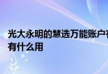 光大永明的慧选万能账户有什么用 光大永明的慧选万能账户有什么用