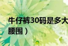 牛仔裤30码是多大码数（牛仔裤30码是多大腰围）