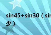 sin45+sin30（sin30,sin45,sin60各等于多少）