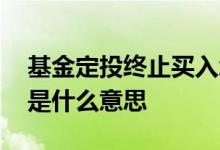 基金定投终止买入怎么恢复 基金定投已终止是什么意思