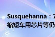 Susquehanna：7月芯片交期连续第三个月缩短车用芯片等仍短缺