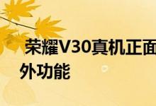  荣耀V30真机正面曝光前置双摄竟然还有额外功能 