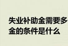 失业补助金需要多长时间到账 申请失业补助金的条件是什么 