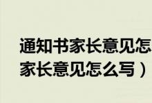 通知书家长意见怎么写20字一年级（通知书家长意见怎么写）