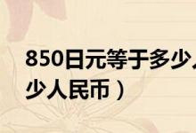 850日元等于多少人民币（8500日元等于多少人民币）