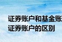 证券账户和基金账户是一样的吗 基金账户和证券账户的区别