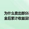 为什么卖出部分基金,持有收益不等于累计收益 为什么卖基金后累计收益没增加