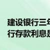 建设银行三年存款利息是多少 2019年建设银行存款利息是多少