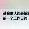 基金确认的是基金当天的收益吗 基金中的收益是当天的还是前一个工作日的