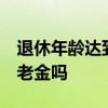 退休年龄达到而社保不满15年怎么办 能领养老金吗 