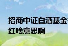 招商中证白酒基金有分红吗 招商白酒基金分红啥意思啊