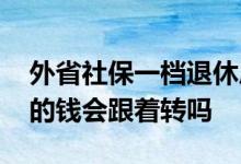 外省社保一档退休后拿多少钱 社保转移医保的钱会跟着转吗 